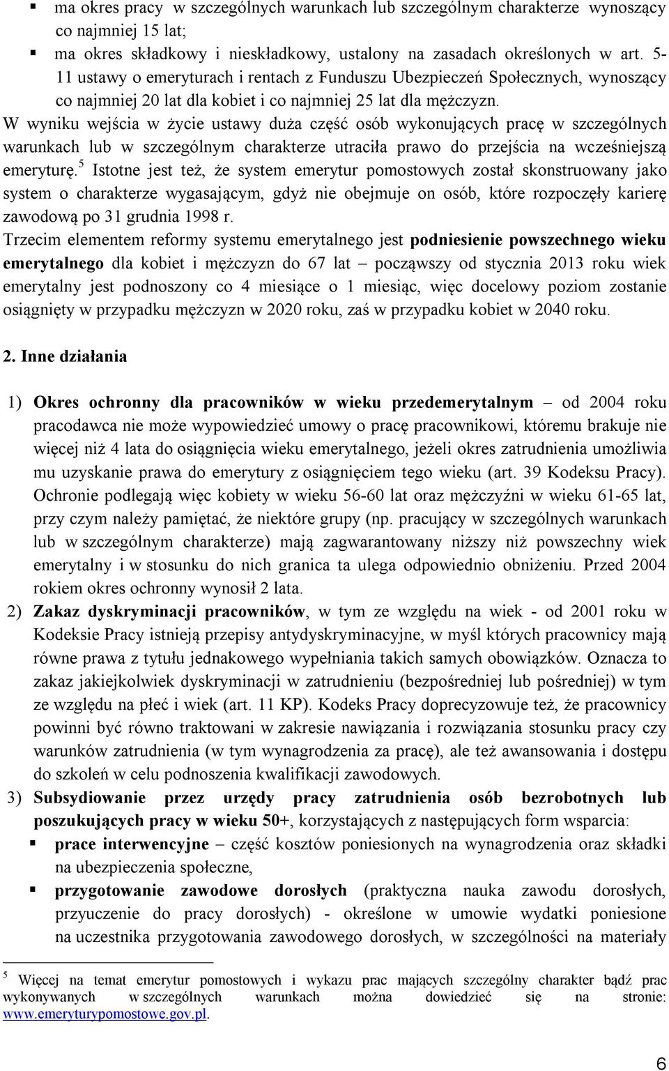 W wyniku wejścia w życie ustawy duża część osób wykonujących pracę w szczególnych warunkach lub w szczególnym charakterze utraciła prawo do przejścia na wcześniejszą emeryturę.