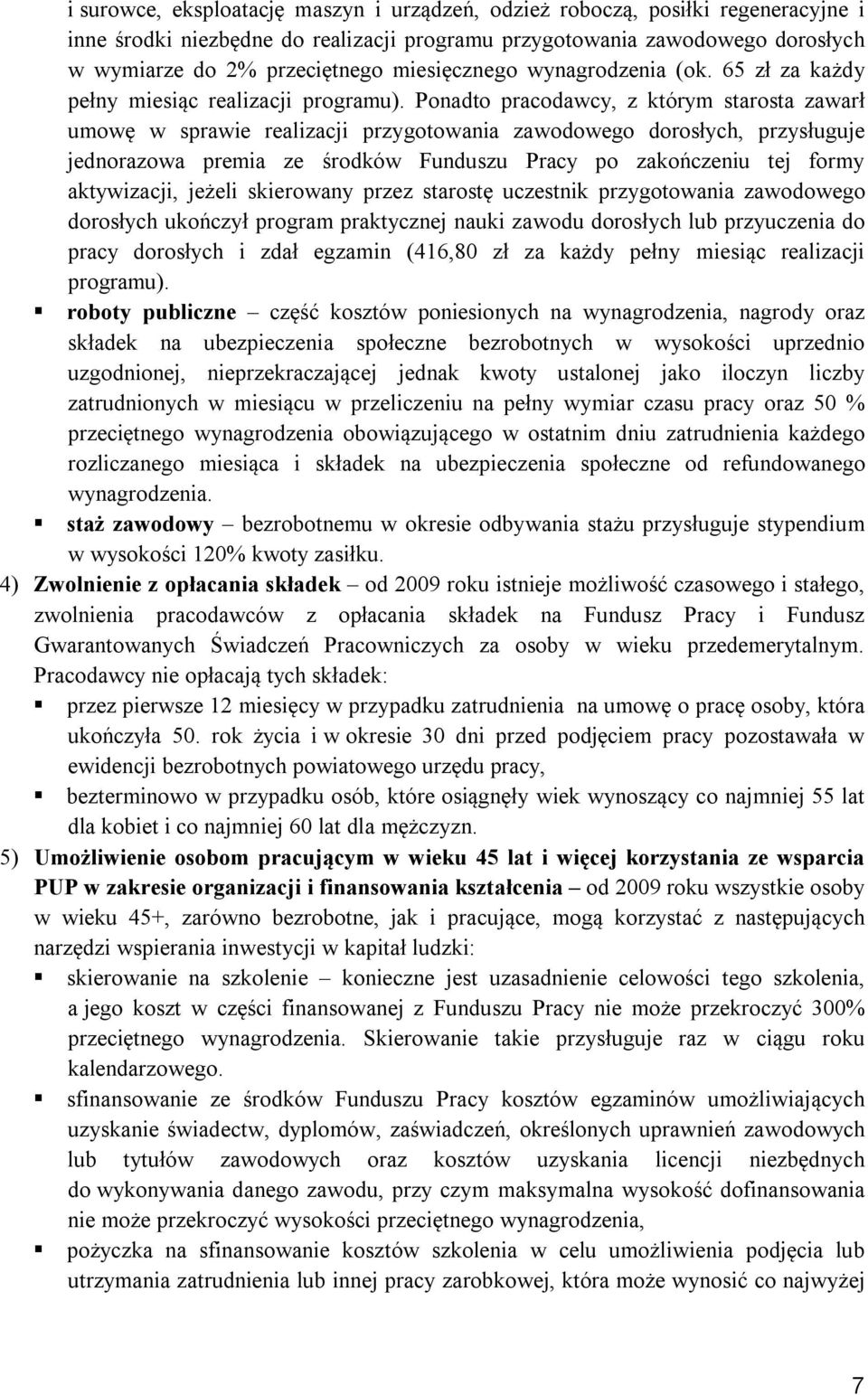 Ponadto pracodawcy, z którym starosta zawarł umowę w sprawie realizacji przygotowania zawodowego dorosłych, przysługuje jednorazowa premia ze środków Funduszu Pracy po zakończeniu tej formy