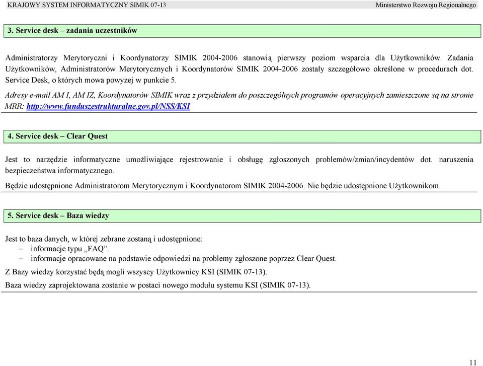 Adresy e-mail AM I, AM IZ, Koordynatorów SIMIK wraz z przydziałem do poszczególnych programów operacyjnych zamieszczone są na stronie MRR: http://www.funduszestrukturalne.gov.pl/nss/ksi 4.