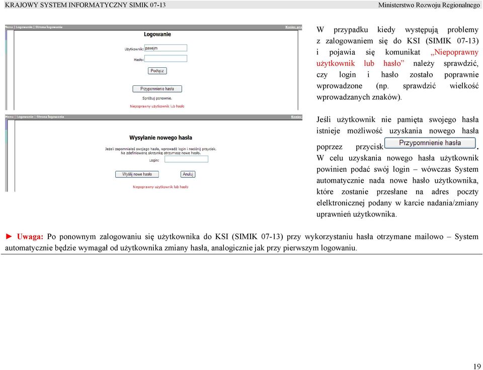 W celu uzyskania nowego hasła użytkownik powinien podać swój login wówczas System automatycznie nada nowe hasło użytkownika, które zostanie przesłane na adres poczty elelktronicznej podany w karcie