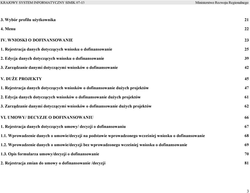 Edycja danych dotyczących wniosków o dofinansowanie dużych projektów 61 3. Zarządzanie danymi dotyczącymi wniosków o dofinansowanie dużych projektów 62 VI. UMOWY/ DECYZJE O DOFINANSOWANIU 66 1.