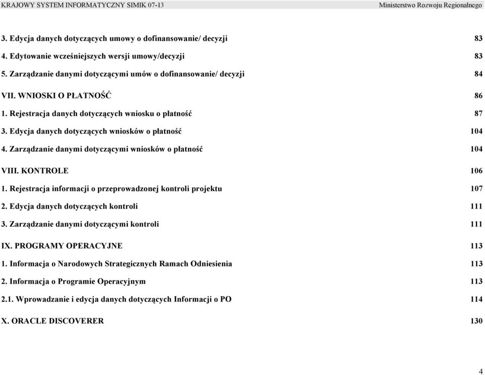 KONTROLE 106 1. Rejestracja informacji o przeprowadzonej kontroli projektu 107 2. Edycja danych dotyczących kontroli 111 3. Zarządzanie danymi dotyczącymi kontroli 111 IX.