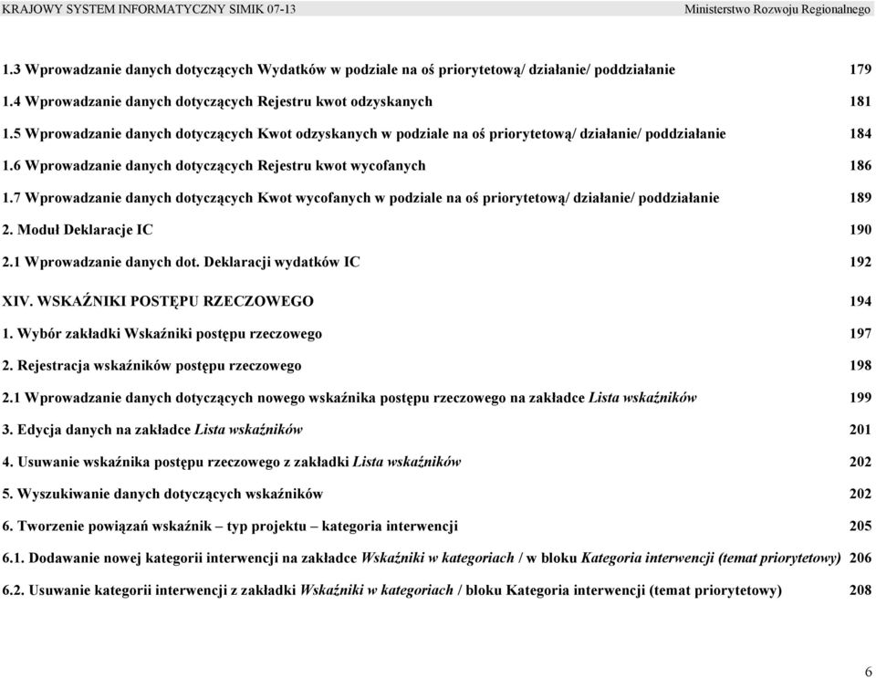 7 Wprowadzanie danych dotyczących Kwot wycofanych w podziale na oś priorytetową/ działanie/ poddziałanie 189 2. Moduł Deklaracje IC 190 2.1 Wprowadzanie danych dot. Deklaracji wydatków IC 192 XIV.