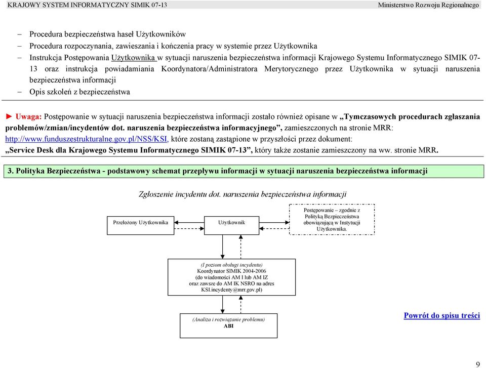 informacji Opis szkoleń z bezpieczeństwa Uwaga: Postępowanie w sytuacji naruszenia bezpieczeństwa informacji zostało również opisane w Tymczasowych procedurach zgłaszania problemów/zmian/incydentów