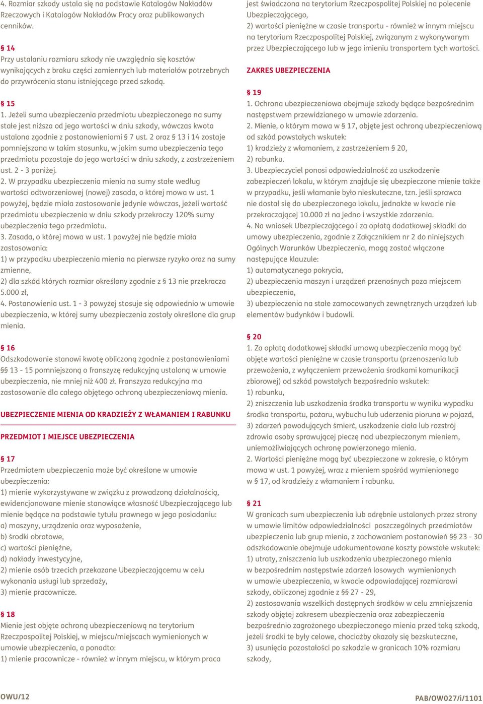 Jeżeli suma ubezpieczenia przedmiotu ubezpieczonego na sumy stałe jest niższa od jego wartości w dniu szkody, wówczas kwota ustalona zgodnie z postanowieniami 7 ust.