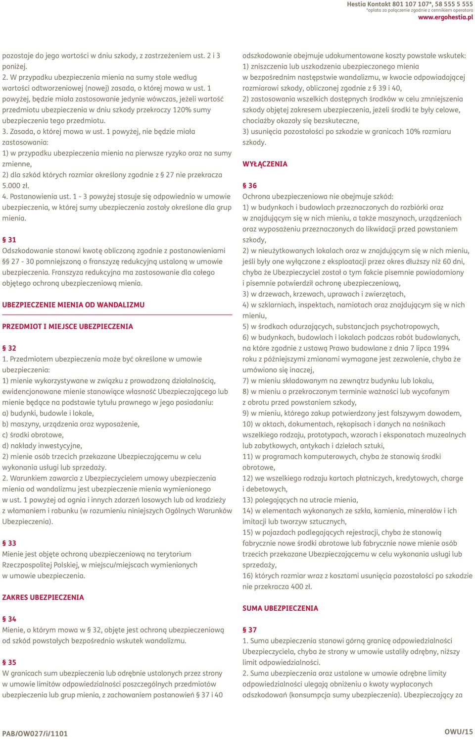 1 powyżej, będzie miała zastosowanie jedynie wówczas, jeżeli wartość przedmiotu ubezpieczenia w dniu szkody przekroczy 120% sumy ubezpieczenia tego przedmiotu. 3. Zasada, o której mowa w ust.