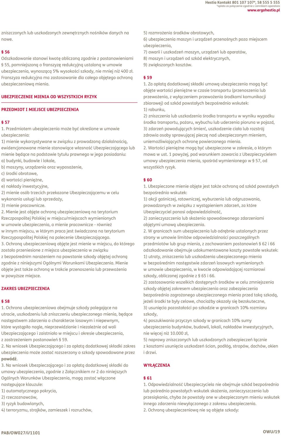 Franszyza redukcyjna ma zastosowanie dla całego objętego ochroną ubezpieczeniową mienia. UBEZPIECZENIE MIENIA OD WSZYSTKICH RYZYK PRZEDMIOT I MIEJSCE UBEZPIECZENIA 57 1.