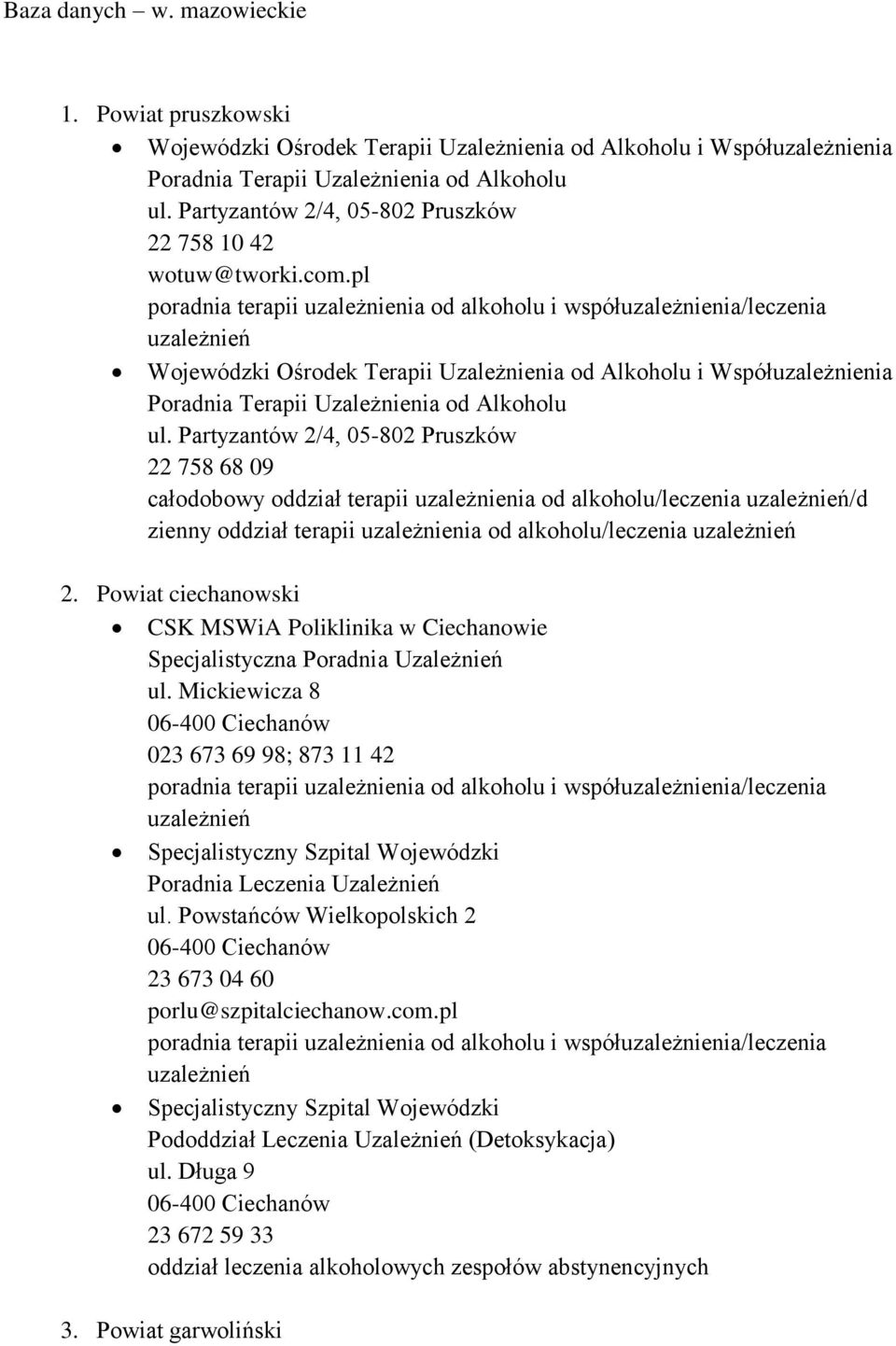 Partyzantów 2/4, 05-802 Pruszków 22 758 68 09 całodobowy oddział terapii uzależnienia od alkoholu/leczenia /d zienny oddział terapii uzależnienia od alkoholu/leczenia 2.