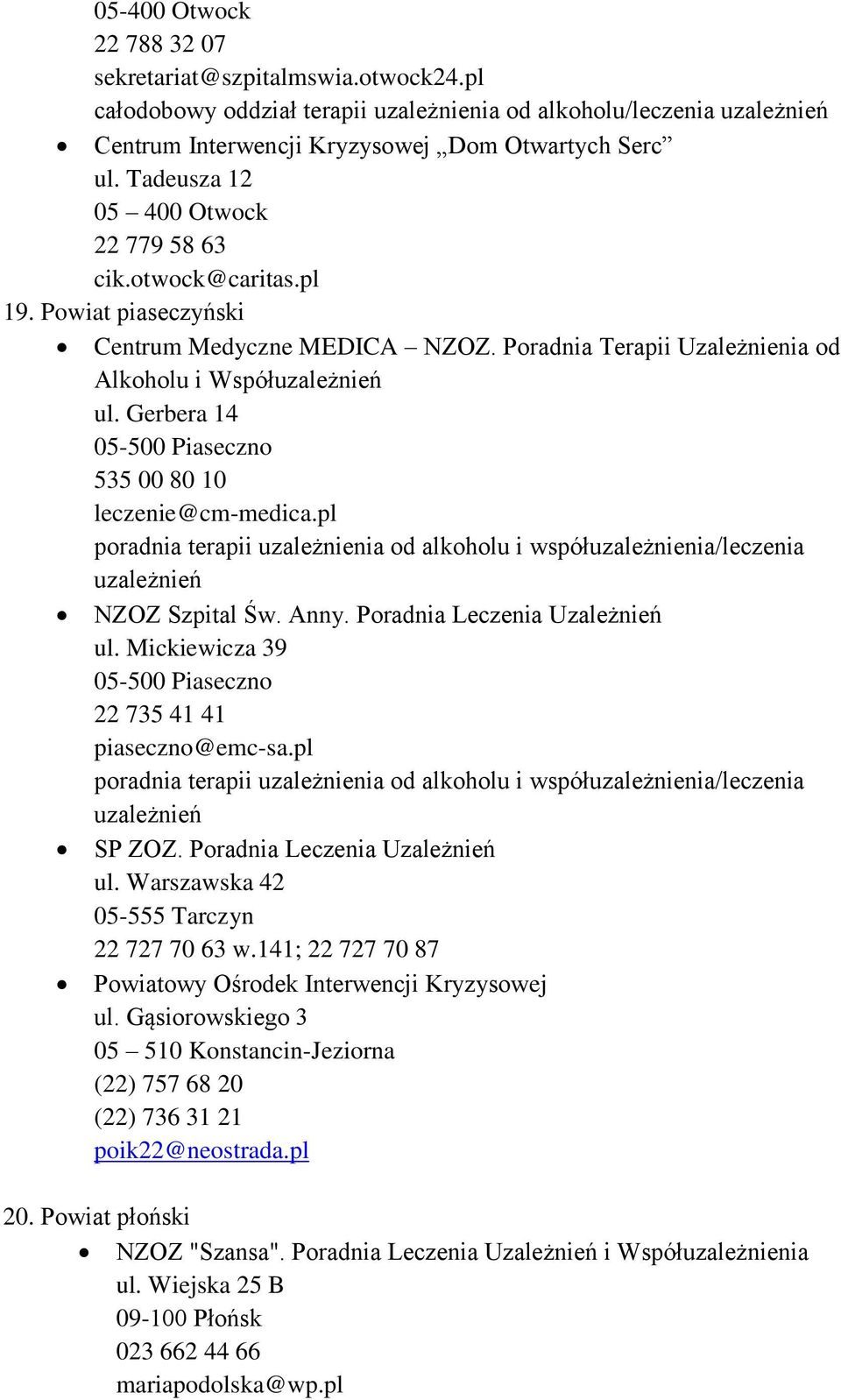 Gerbera 14 05-500 Piaseczno 535 00 80 10 leczenie@cm-medica.pl NZOZ Szpital Św. Anny. ul. Mickiewicza 39 05-500 Piaseczno 22 735 41 41 piaseczno@emc-sa.pl SP ZOZ. ul. Warszawska 42 05-555 Tarczyn 22 727 70 63 w.