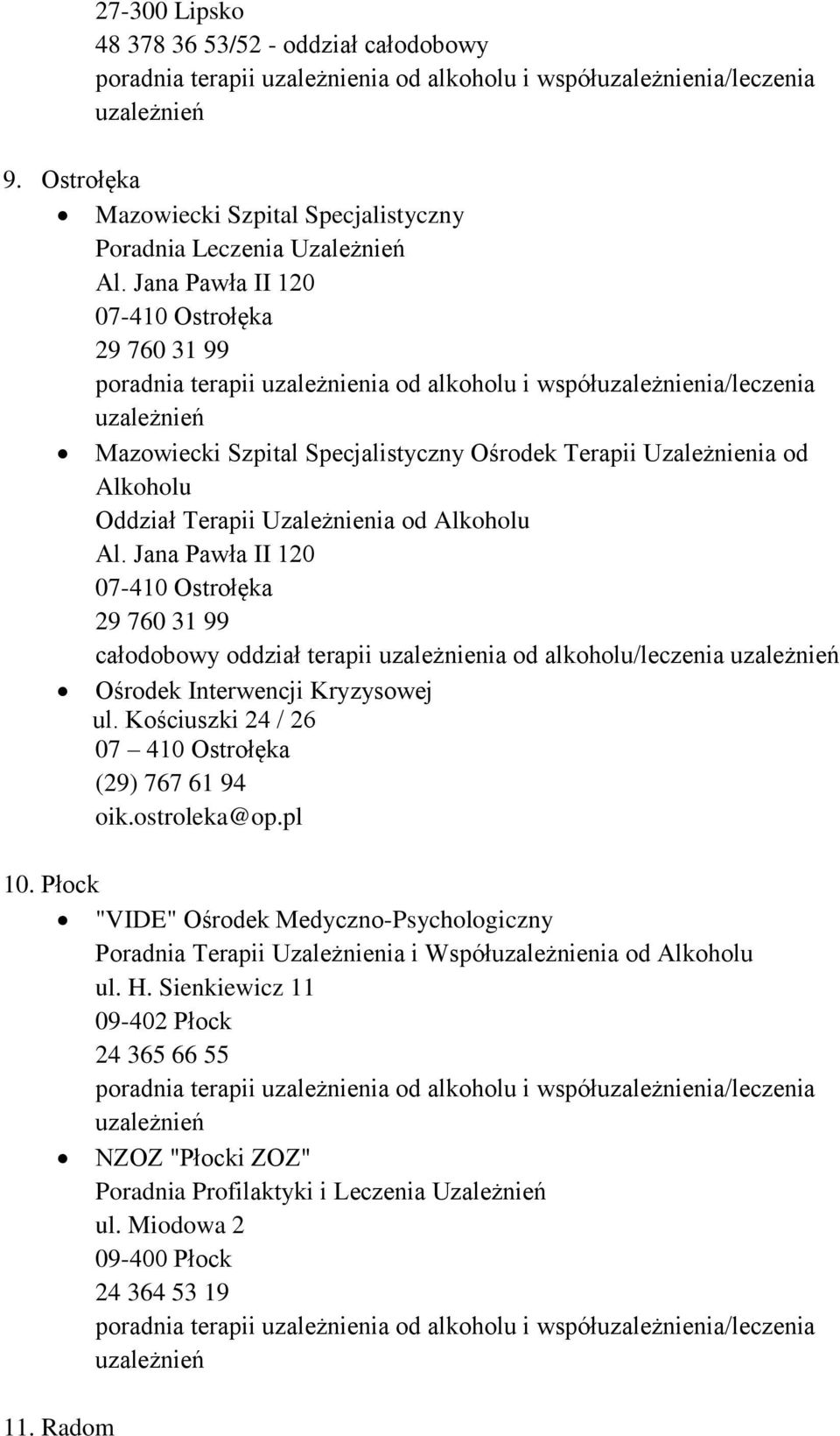 Jana Pawła II 120 07-410 Ostrołęka 29 760 31 99 całodobowy oddział terapii uzależnienia od alkoholu/leczenia Ośrodek Interwencji Kryzysowej ul.