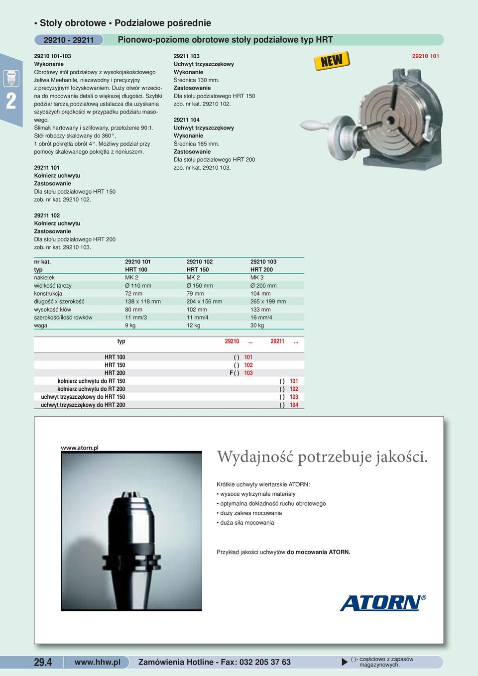 Ślimak hartowany i szlifowany, przełożenie 90:1 Stół roboczy skalowany do 360, 1 obrót pokrętła obrót 4 Możliwy podział przy pomocy skalowanego pokrętła z noniuszem 911 101 Kołnierz uchwytu Dla stołu