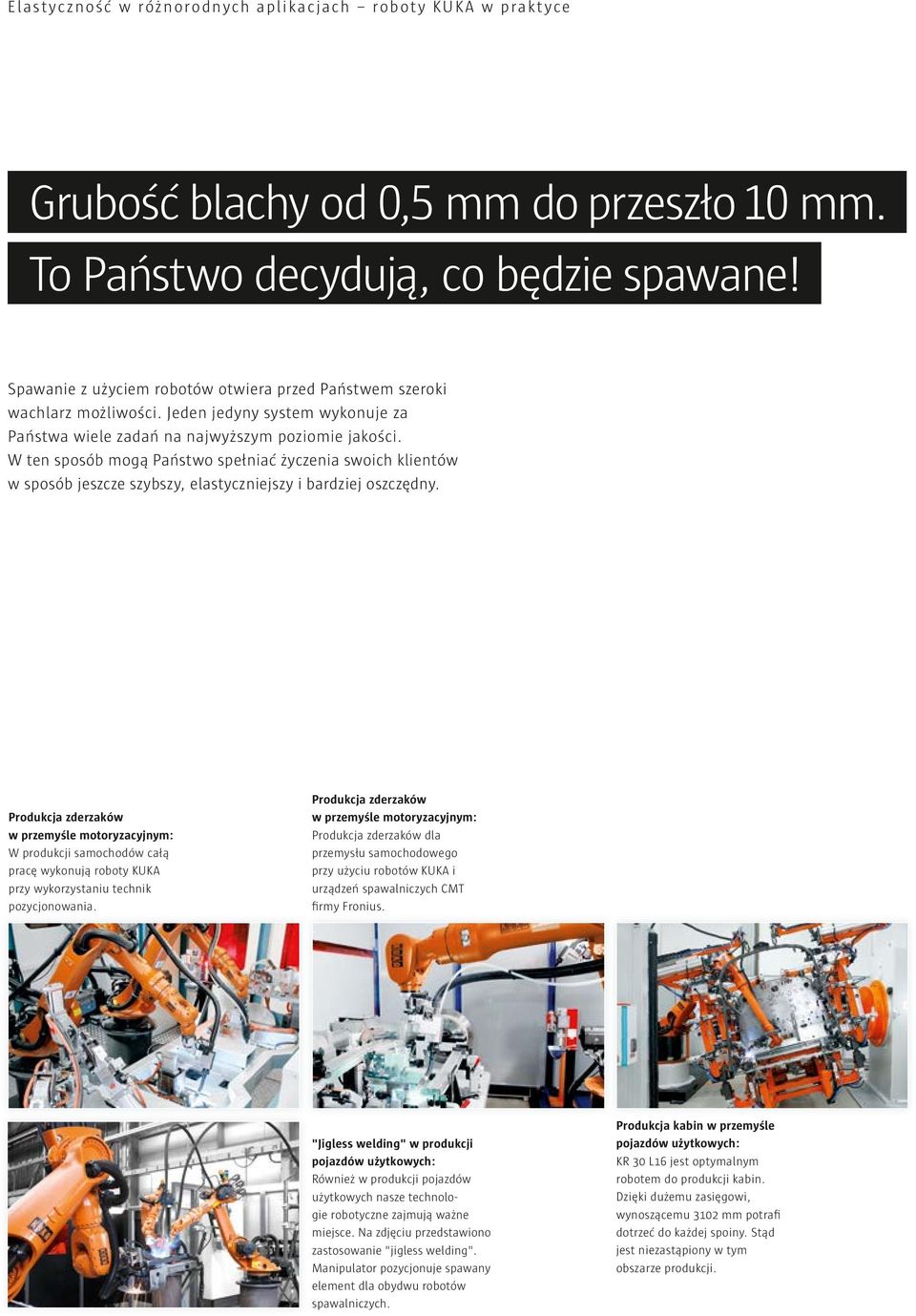 W ten sposób mogą Państwo spełniać życzenia swoich klientów w sposób jeszcze szybszy, elastyczniejszy i bardziej oszczędny.