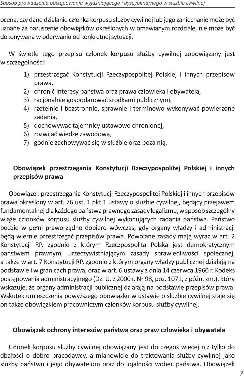 W świetle tego przepisu członek korpusu służby cywilnej zobowiązany jest w szczególności: 1) przestrzegać Konstytucji Rzeczypospolitej Polskiej i innych przepisów prawa, 2) chronić interesy państwa