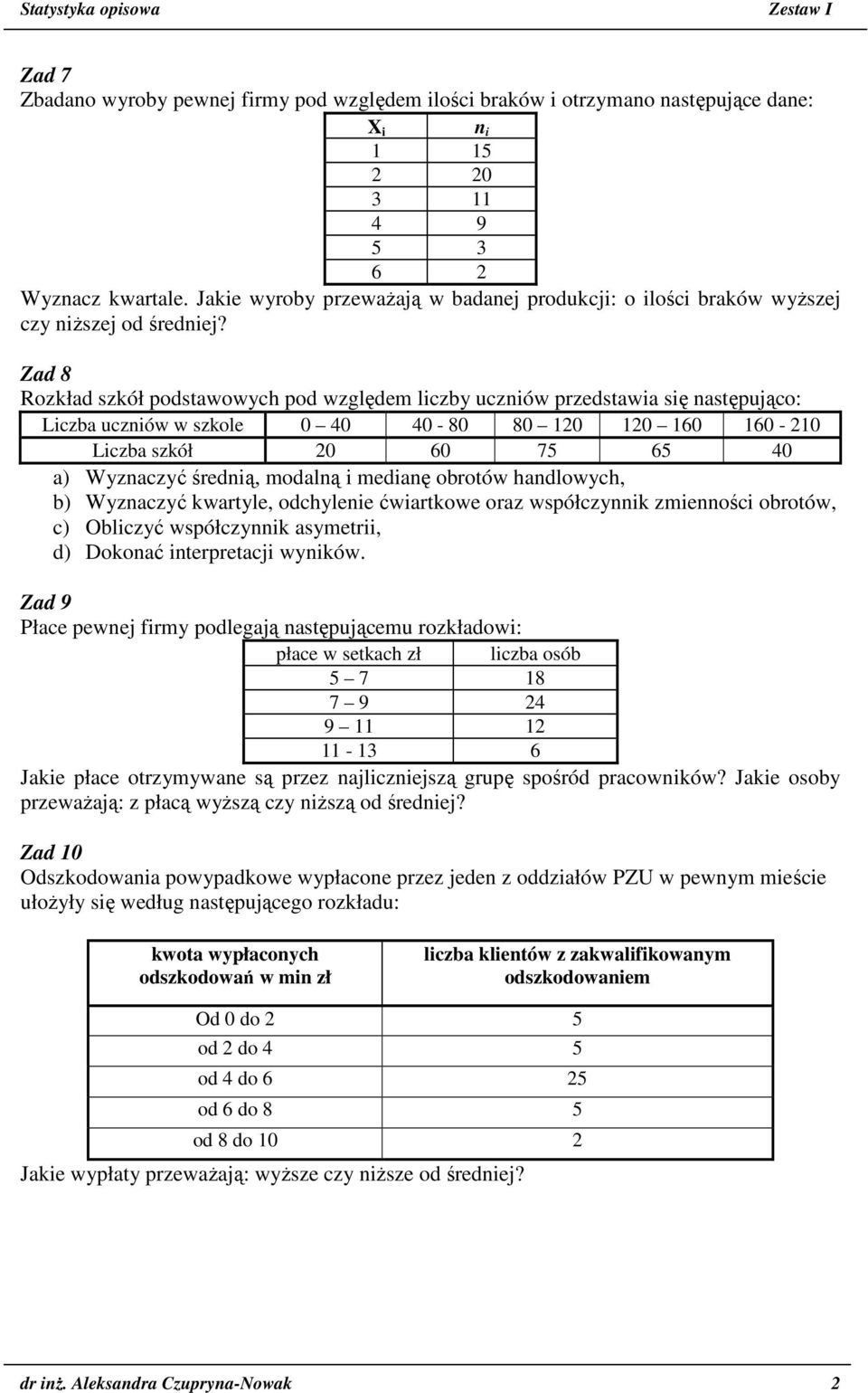 Zad 8 Rozkład szkół podstawowych pod względem liczby uczniów przedstawia się następująco: Liczba uczniów w szkole 0 40 40-80 80 120 120 160 160-210 Liczba szkół 20 60 75 65 40 a) Wyznaczyć średnią,