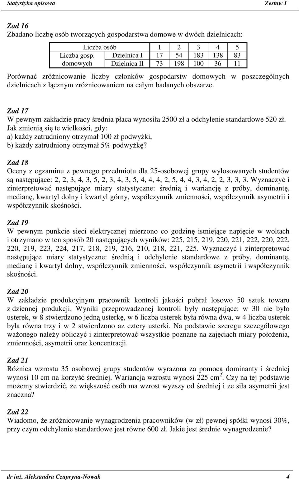 obszarze. Zad 17 W pewnym zakładzie pracy średnia płaca wynosiła 2500 zł a odchylenie standardowe 520 zł.