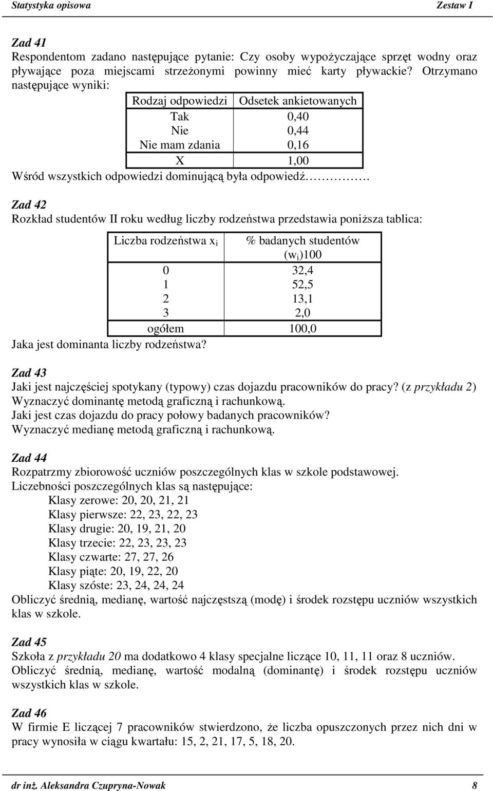 Zad 42 Rozkład studentów II roku według liczby rodzeństwa przedstawia poniższa tablica: Liczba rodzeństwa x i 0 1 2 3 % badanych studentów (w i )100 32,4 52,5 13,1 2,0 ogółem 100,0 Jaka jest