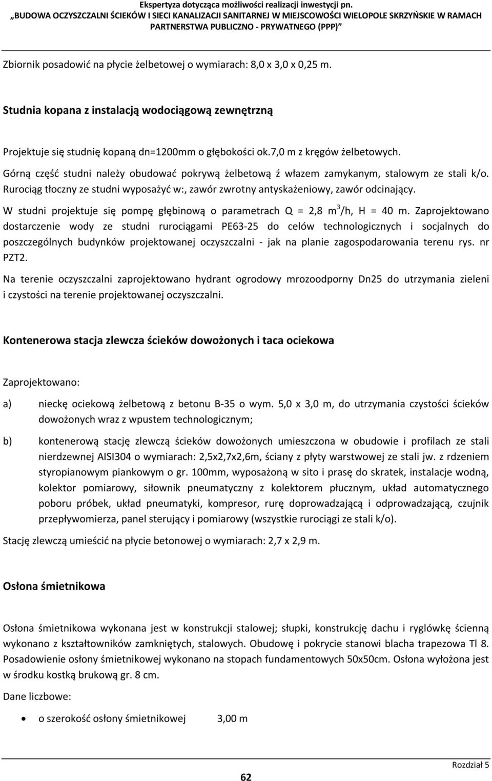 Rurociąg tłoczny ze studni wyposażyć w:, zawór zwrotny antyskażeniowy, zawór odcinający. W studni projektuje się pompę głębinową o parametrach Q = 2,8 m 3 /h, H = 40 m.