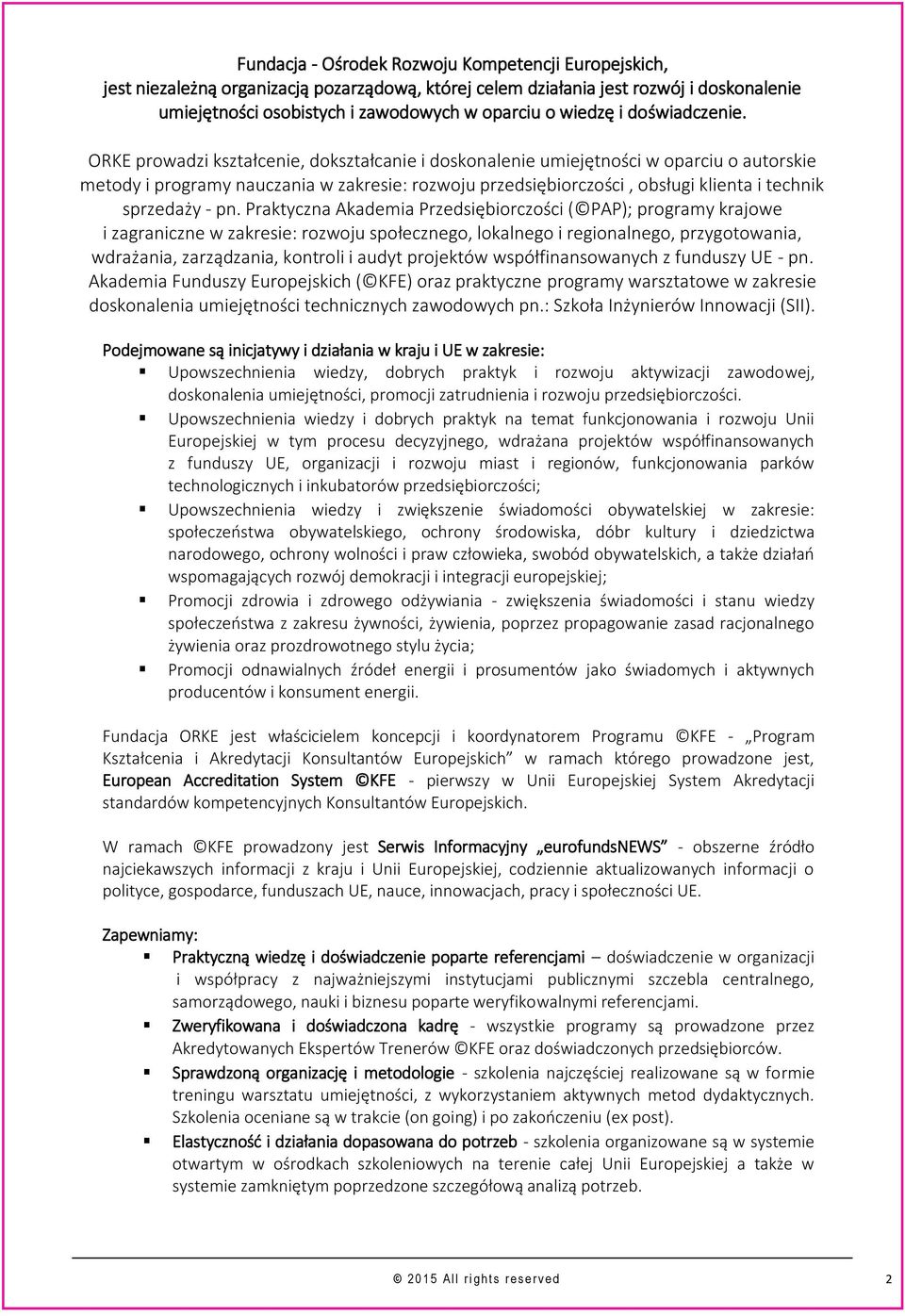 ORKE prowadzi kształcenie, dokształcanie i doskonalenie umiejętności w oparciu o autorskie metody i programy nauczania w zakresie: rozwoju przedsiębiorczości, obsługi klienta i technik sprzedaży - pn.