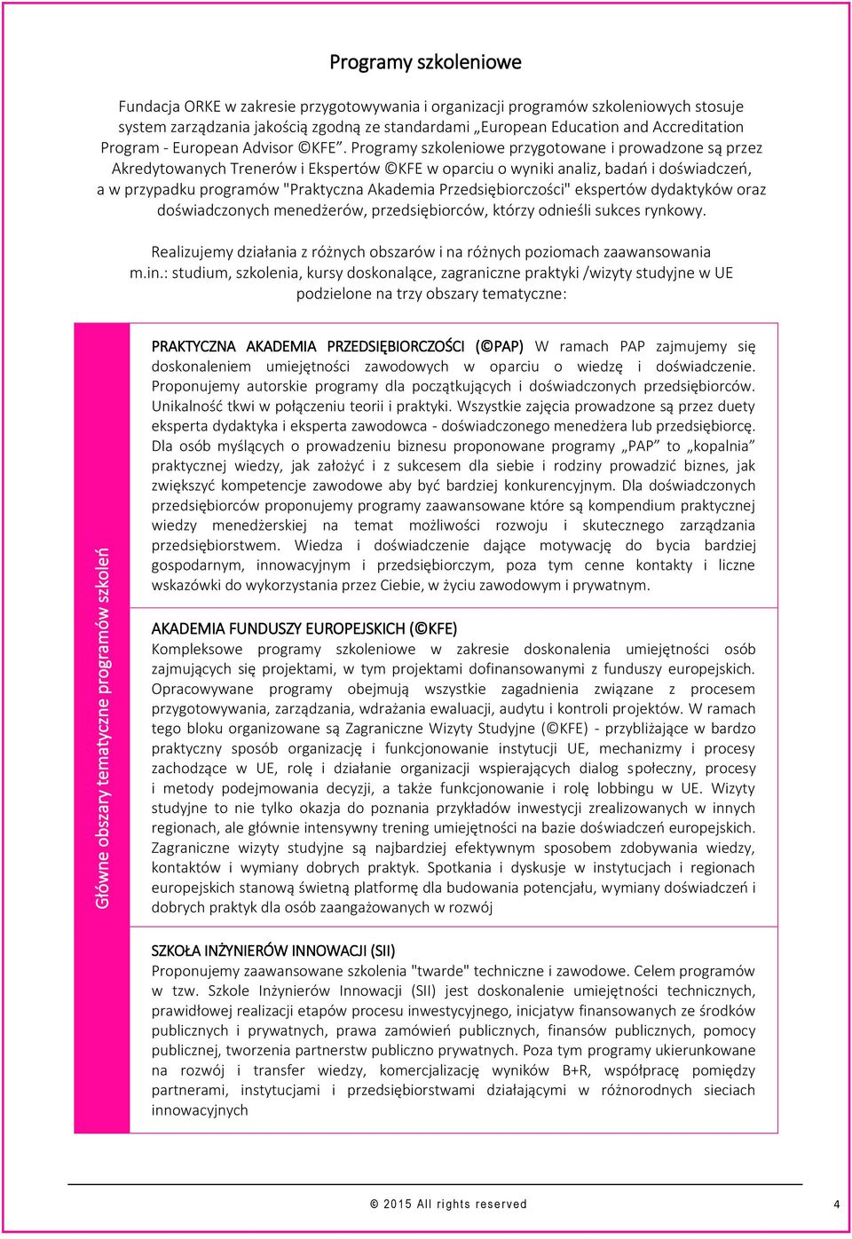 Programy szkoleniowe przygotowane i prowadzone są przez Akredytowanych Trenerów i Ekspertów KFE w oparciu o wyniki analiz, badań i doświadczeń, a w przypadku programów "Praktyczna Akademia