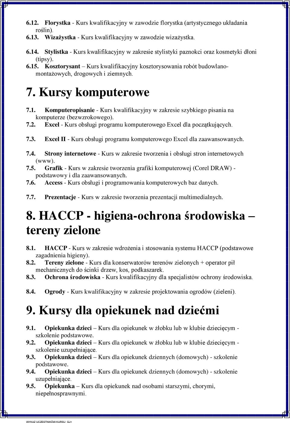 Kursy komputerowe 7.1. Komputeropisanie - Kurs kwalifikacyjny w zakresie szybkiego pisania na komputerze (bezwzrokowego). 7.2. Excel - Kurs obsługi programu komputerowego Excel dla początkujących. 7.3.