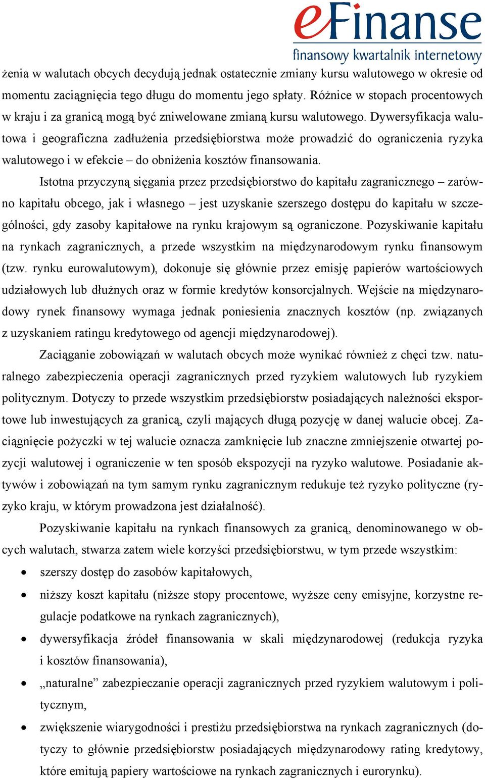 Dywersyfikacja walutowa i geograficzna zadłużenia przedsiębiorstwa może prowadzić do ograniczenia ryzyka walutowego i w efekcie do obniżenia kosztów finansowania.