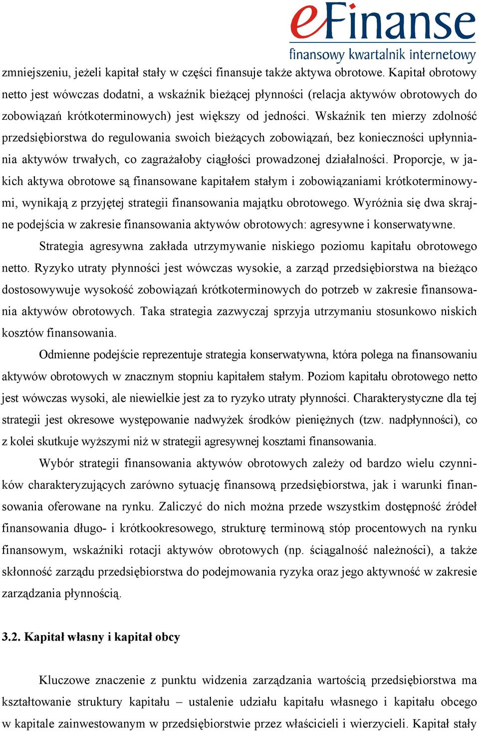 Wskaźnik ten mierzy zdolność przedsiębiorstwa do regulowania swoich bieżących zobowiązań, bez konieczności upłynniania aktywów trwałych, co zagrażałoby ciągłości prowadzonej działalności.