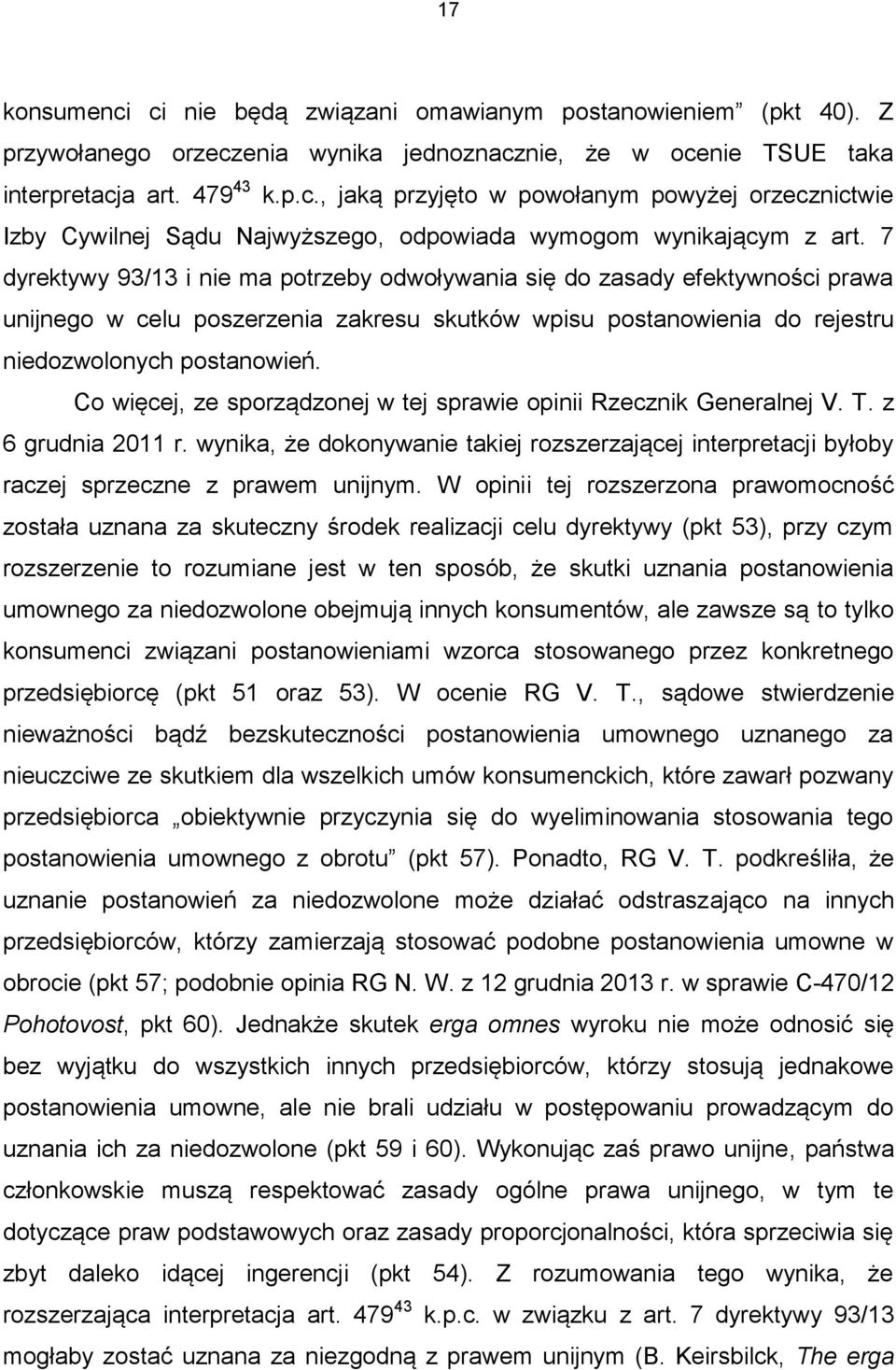 Co więcej, ze sporządzonej w tej sprawie opinii Rzecznik Generalnej V. T. z 6 grudnia 2011 r. wynika, że dokonywanie takiej rozszerzającej interpretacji byłoby raczej sprzeczne z prawem unijnym.