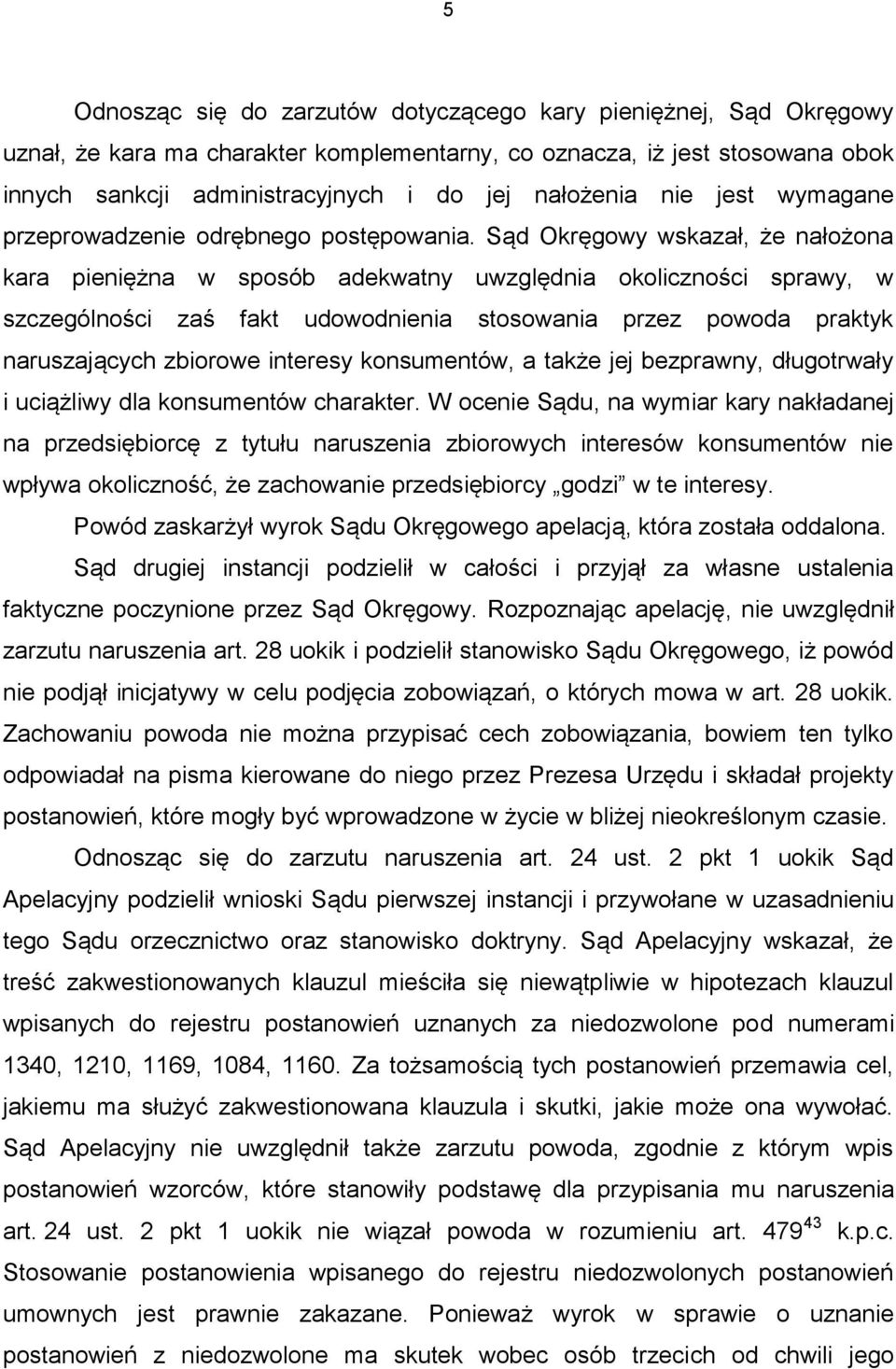 Sąd Okręgowy wskazał, że nałożona kara pieniężna w sposób adekwatny uwzględnia okoliczności sprawy, w szczególności zaś fakt udowodnienia stosowania przez powoda praktyk naruszających zbiorowe