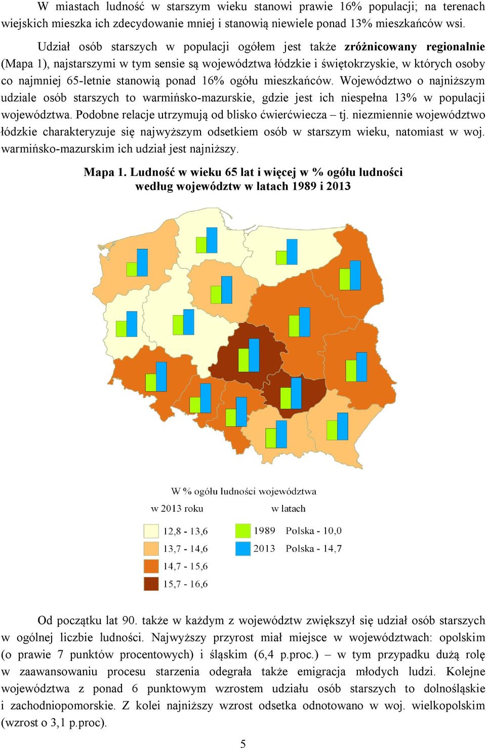 stanowią ponad 16% ogółu mieszkańców. Województwo o najniższym udziale osób starszych to warmińsko-mazurskie, gdzie jest ich niespełna 13% w populacji województwa.