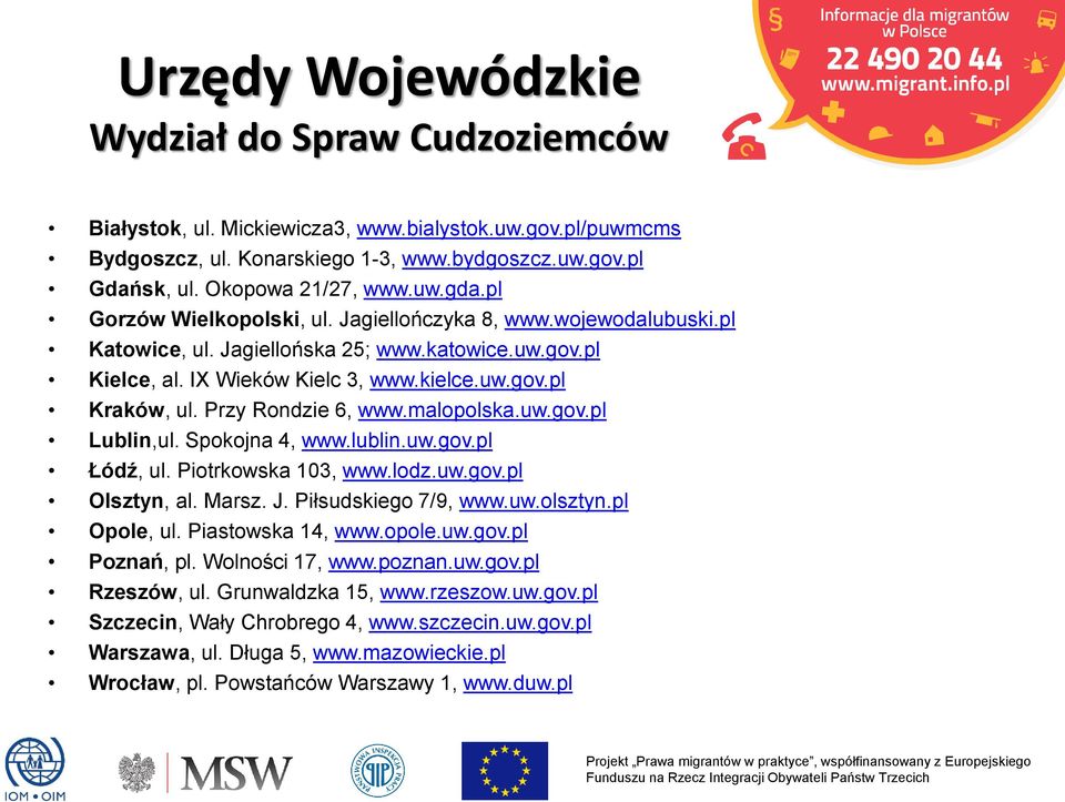 Przy Rondzie 6, www.malopolska.uw.gov.pl Lublin,ul. Spokojna 4, www.lublin.uw.gov.pl Łódź, ul. Piotrkowska 103, www.lodz.uw.gov.pl Olsztyn, al. Marsz. J. Piłsudskiego 7/9, www.uw.olsztyn.pl Opole, ul.