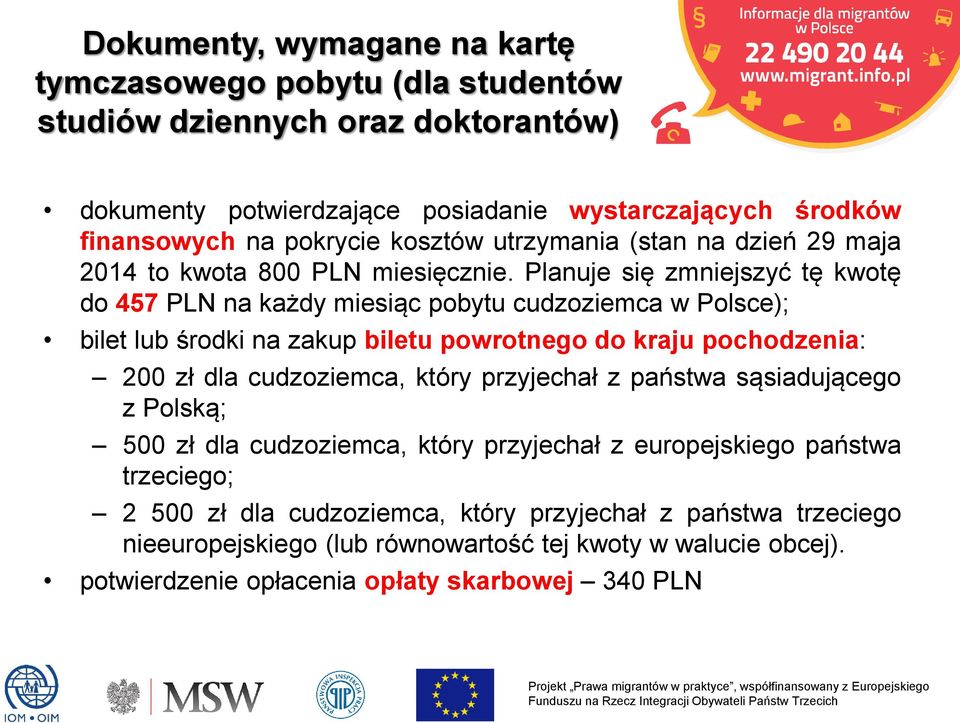 Planuje się zmniejszyć tę kwotę do 457 PLN na każdy miesiąc pobytu cudzoziemca w Polsce); bilet lub środki na zakup biletu powrotnego do kraju pochodzenia: 200 zł dla cudzoziemca, który