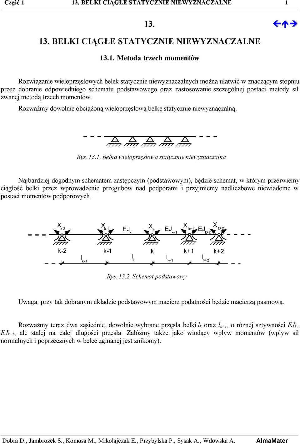 . Metoda trzech momentów Rozwiązanie wieloprzęsłowych bele statycznie niewyznaczalnych można ułatwić w znaczącym stopniu przez dobranie odpowiedniego schematu podstawowego oraz zastosowanie