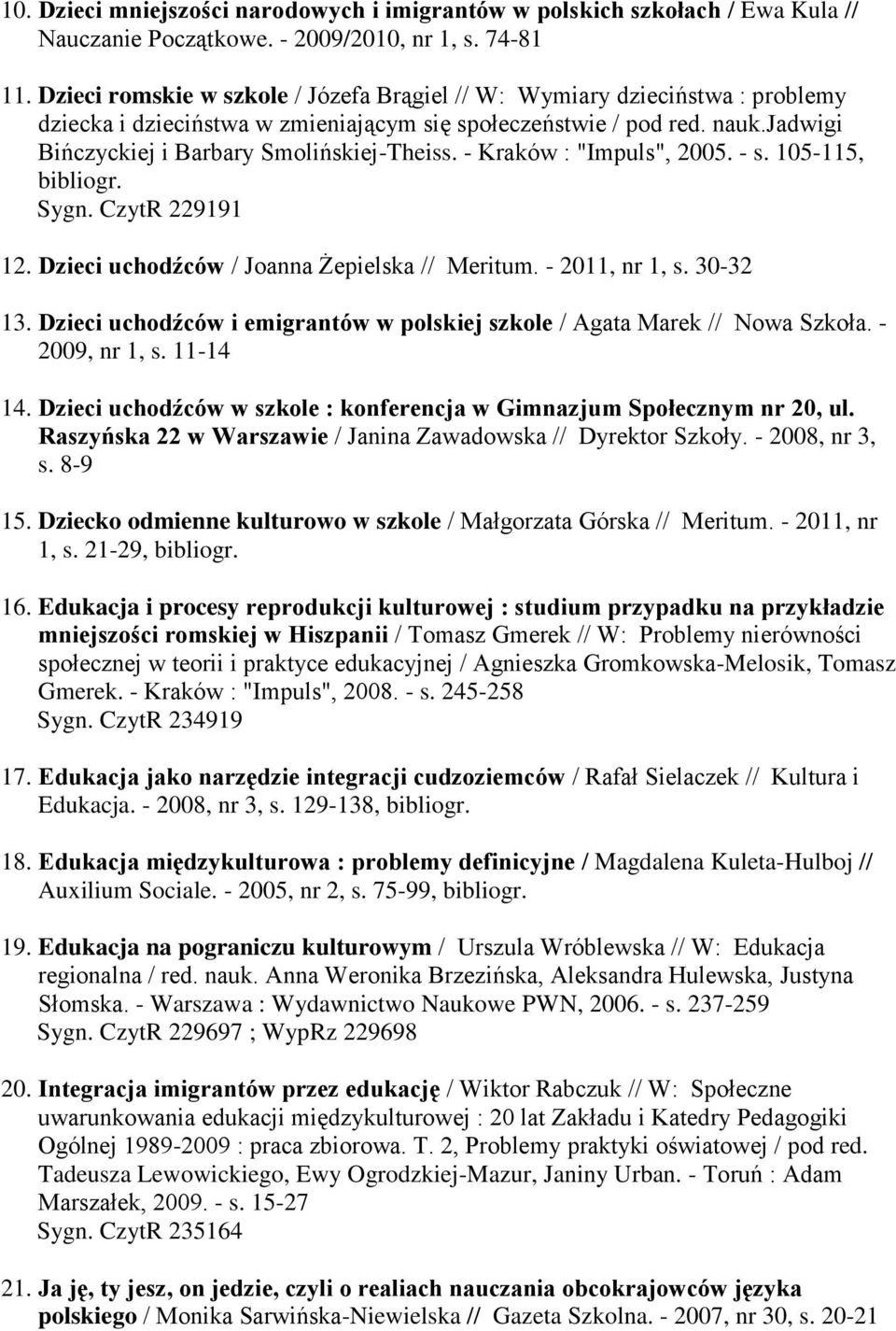 - Kraków : "Impuls", 2005. - s. 105-115, bibliogr. Sygn. CzytR 229191 12. Dzieci uchodźców / Joanna Żepielska // Meritum. - 2011, nr 1, s. 30-32 13.