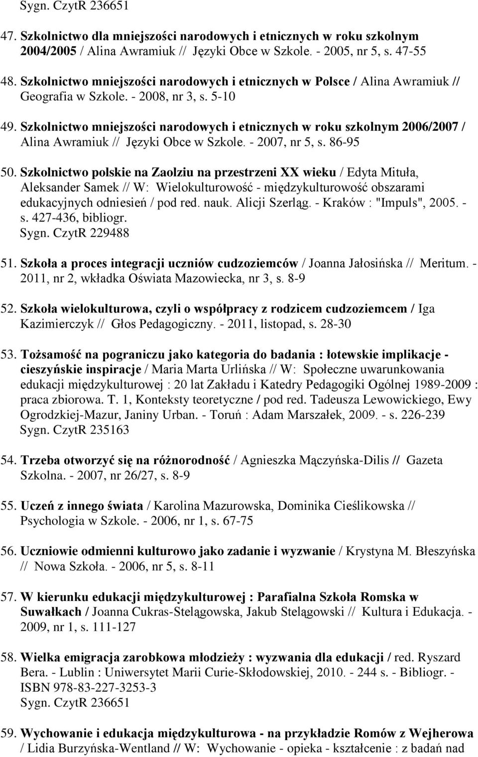 Szkolnictwo mniejszości narodowych i etnicznych w roku szkolnym 2006/2007 / Alina Awramiuk // Języki Obce w Szkole. - 2007, nr 5, s. 86-95 50.
