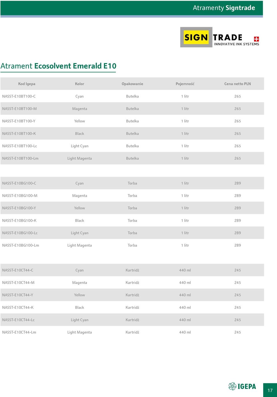 NASST-E10BG100-C Cyan Torba 1 litr 289 NASST-E10BG100-M Magenta Torba 1 litr 289 NASST-E10BG100-Y Yellow Torba 1 litr 289 NASST-E10BG100-K Black Torba 1 litr 289 NASST-E10BG100-Lc Light Cyan Torba 1