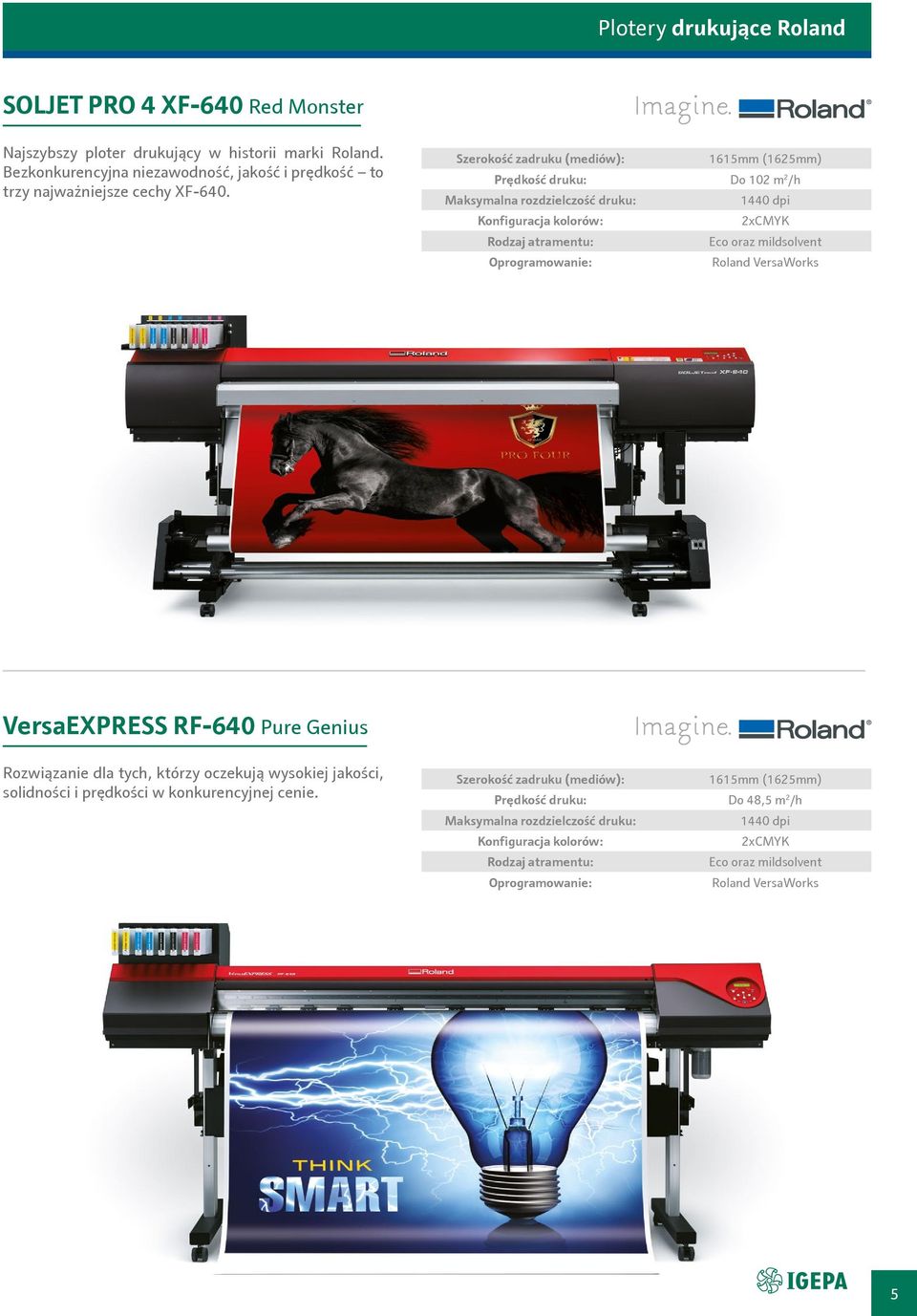 Szerokość zadruku (mediów): 1615mm (1625mm) Prędkość druku: Do 102 m 2 /h Maksymalna rozdzielczość druku: 1440 dpi Konfiguracja kolorów: 2xCMYK Rodzaj atramentu: Eco oraz mildsolvent