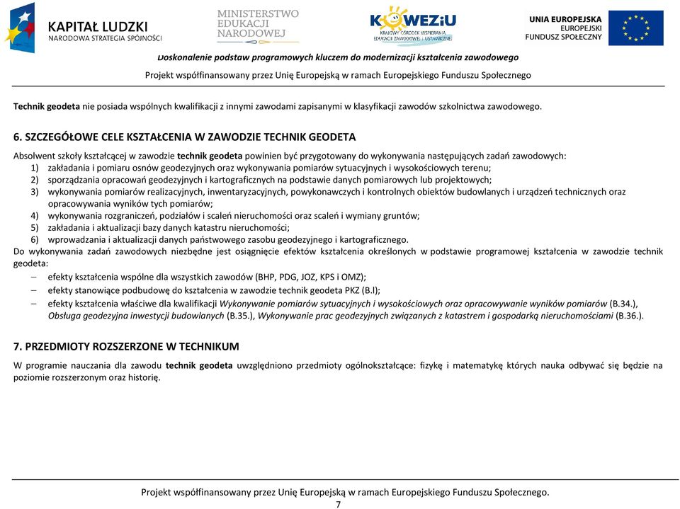 SZZEGÓŁOWE ELE KSZTAŁENIA W ZAWODZIE TEHNIK GEODETA Absolwent szkoły kształcącej w zawodzie technik geodeta powinien być przygotowany do wykonywania następujących zadań zawodowych: 1) zakładania i