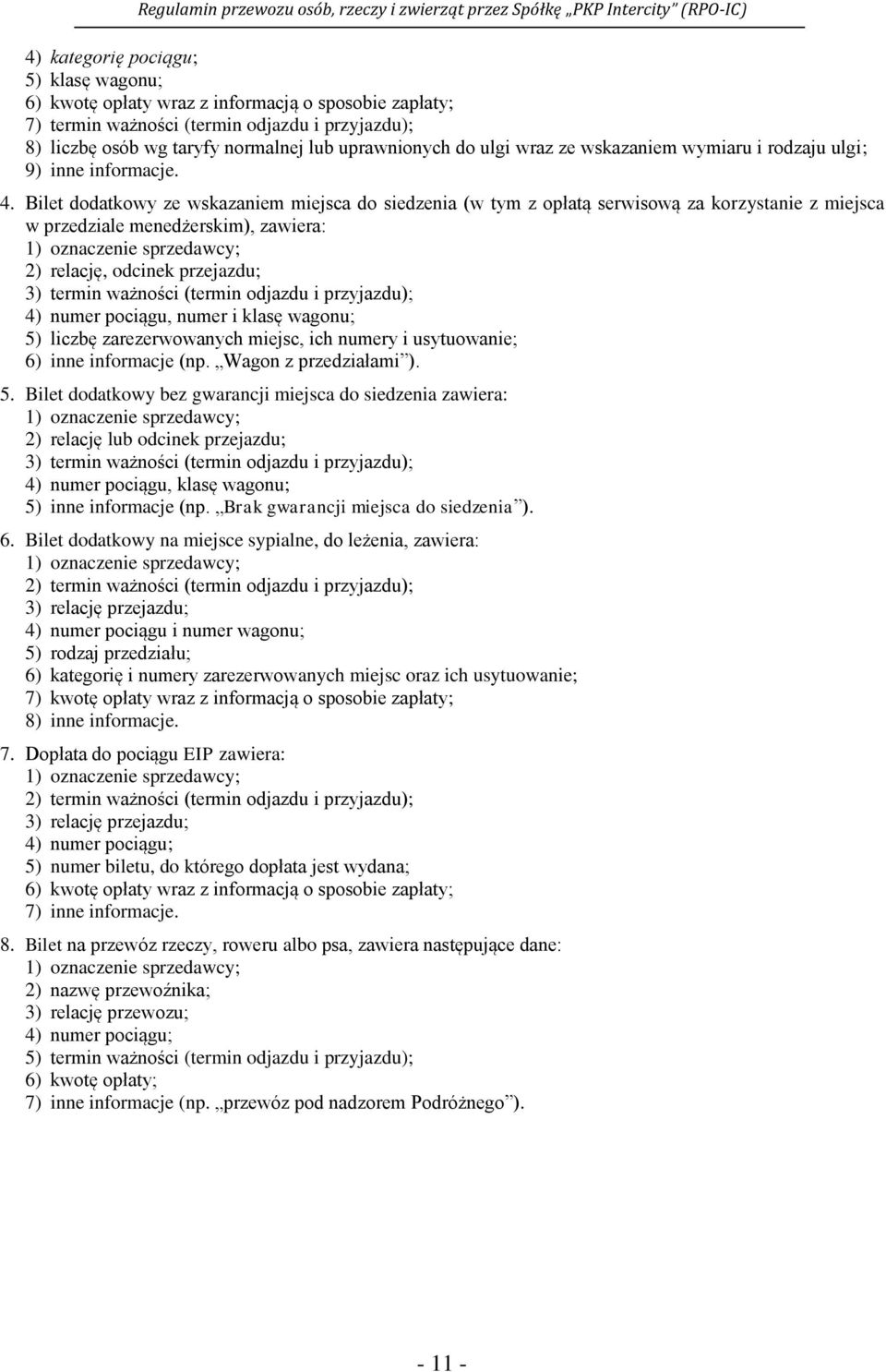 Bilet dodatkowy ze wskazaniem miejsca do siedzenia (w tym z opłatą serwisową za korzystanie z miejsca w przedziale menedżerskim), zawiera: 1) oznaczenie sprzedawcy; 2) relację, odcinek przejazdu; 3)