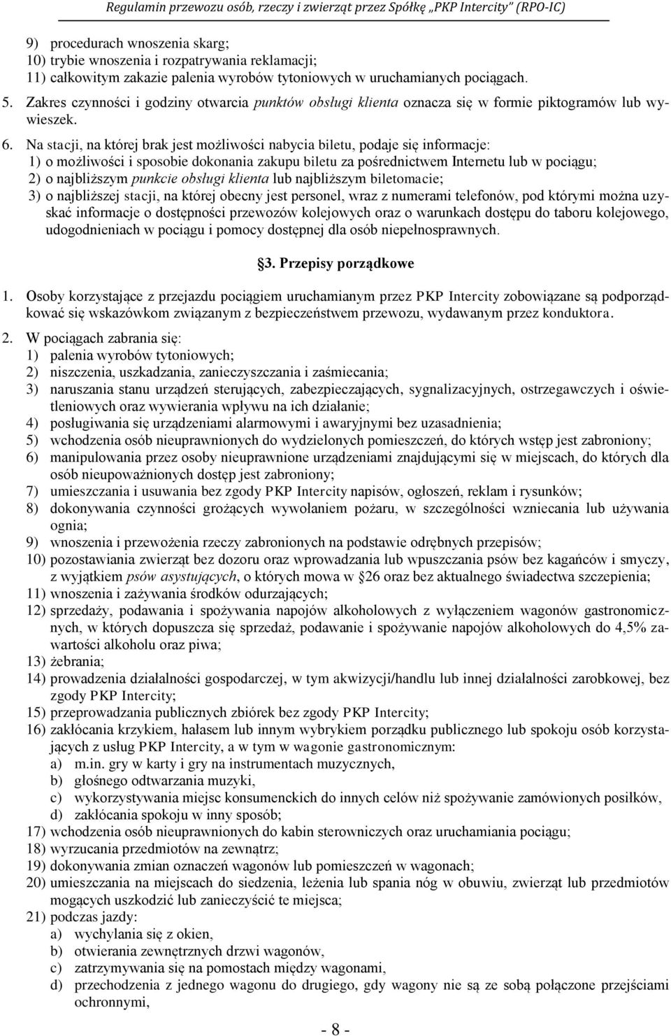 Na stacji, na której brak jest możliwości nabycia biletu, podaje się informacje: 1) o możliwości i sposobie dokonania zakupu biletu za pośrednictwem Internetu lub w pociągu; 2) o najbliższym punkcie