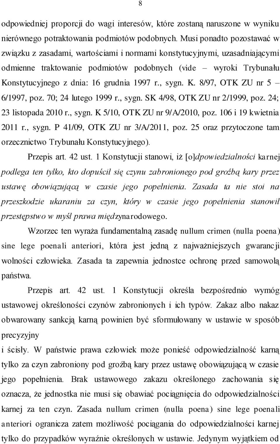 1997 r., sygn. K. 8/97, OTK ZU nr 5 6/1997, poz. 70; 24 lutego 1999 r., sygn. SK 4/98, OTK ZU nr 2/1999, poz. 24; 23 listopada 2010 r., sygn. K 5/10, OTK ZU nr 9/A/2010, poz. 106 i 19 kwietnia 2011 r.
