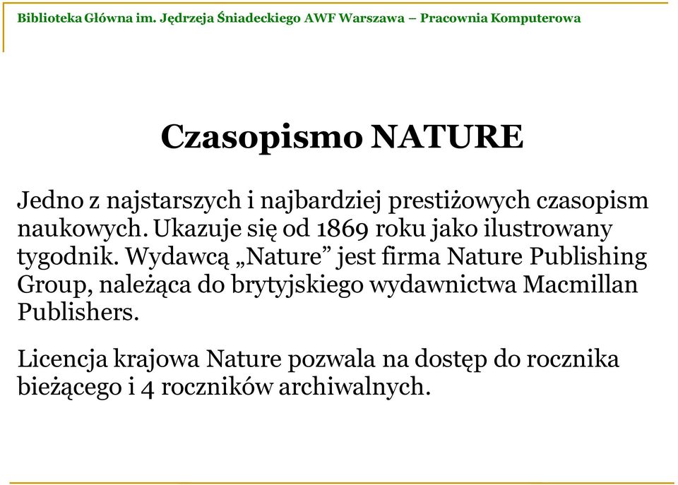 Wydawcą Nature jest firma Nature Publishing Group, należąca do brytyjskiego