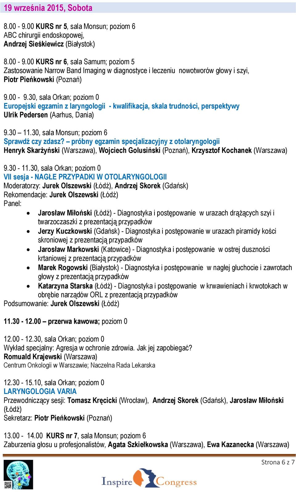 próbny egzamin specjalizacyjny z otolaryngologii Henryk Skarżyński (Warszawa), Wojciech Golusiński (Poznań), Krzysztof Kochanek (Warszawa) 9.30-11.