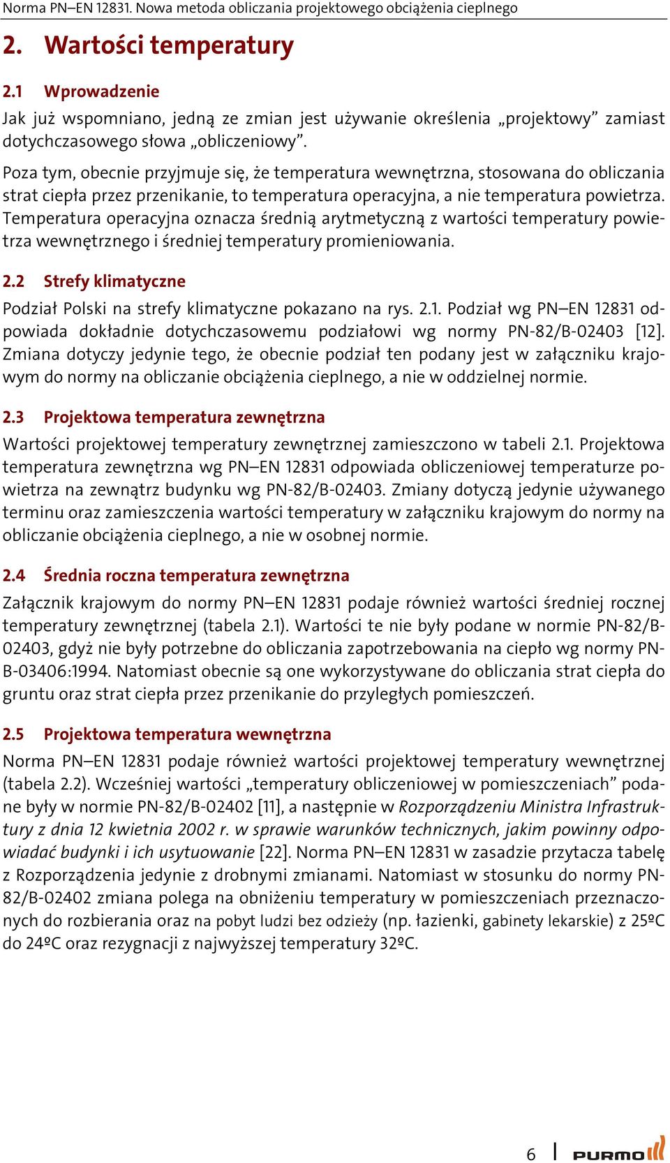 Temperatura operacyjna oznacza średną arytmetyczną z wartośc temperatury powetrza wewnętrznego średnej temperatury promenowana. 2.2 Strefy klmatyczne Podzał Polsk na strefy klmatyczne pokazano na rys.