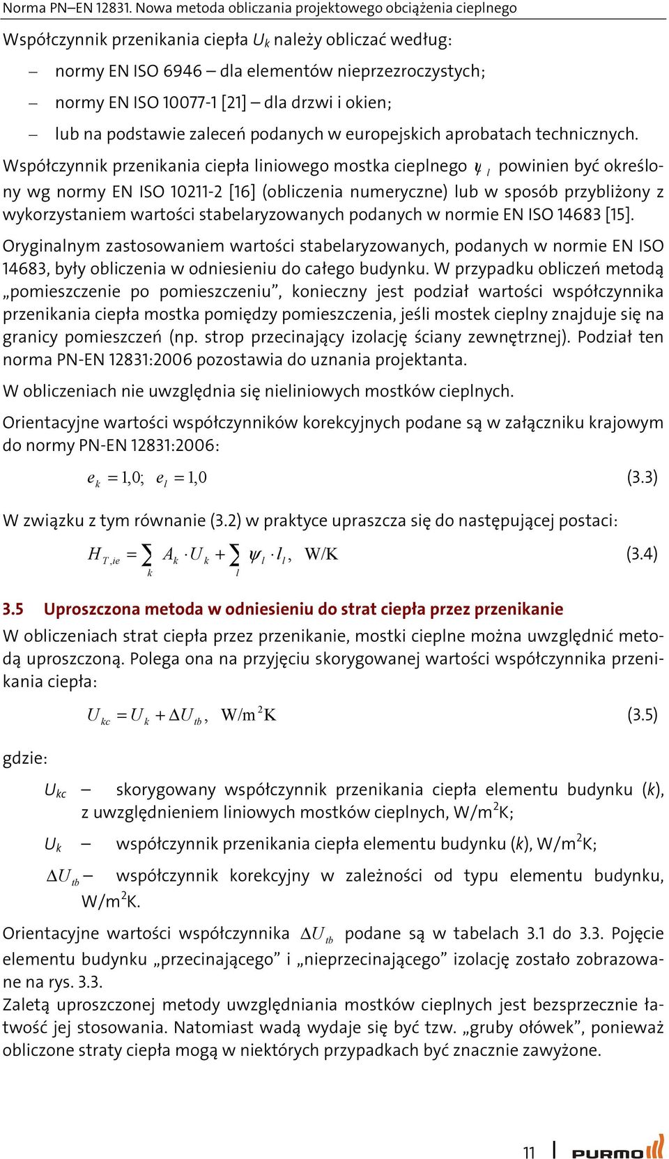 Współczynnk przenkana cepła lnowego mostka ceplnego ψ l pownen być określony wg normy EN ISO 10211-2 [16] (oblczena numeryczne) lub w sposób przyblżony z wykorzystanem wartośc stabelaryzowanych