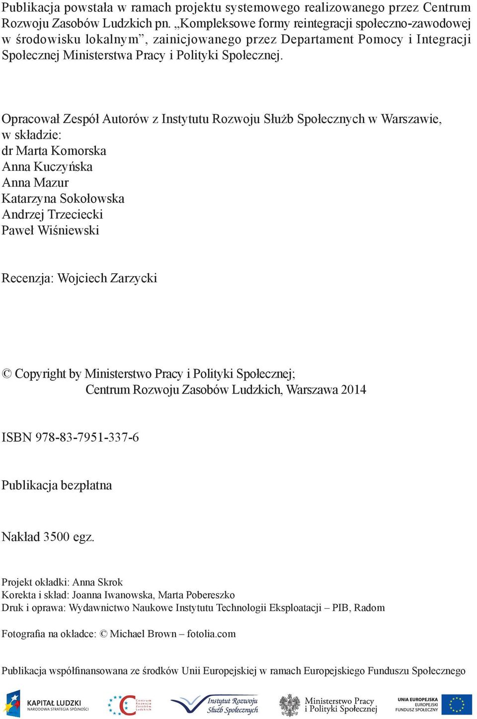 Opracował Zespół Autorów z Instytutu Rozwoju Służb Społecznych w Warszawie, w składzie: dr Marta Komorska Anna Kuczyńska Anna Mazur Katarzyna Sokołowska Andrzej Trzeciecki Paweł Wiśniewski Recenzja: