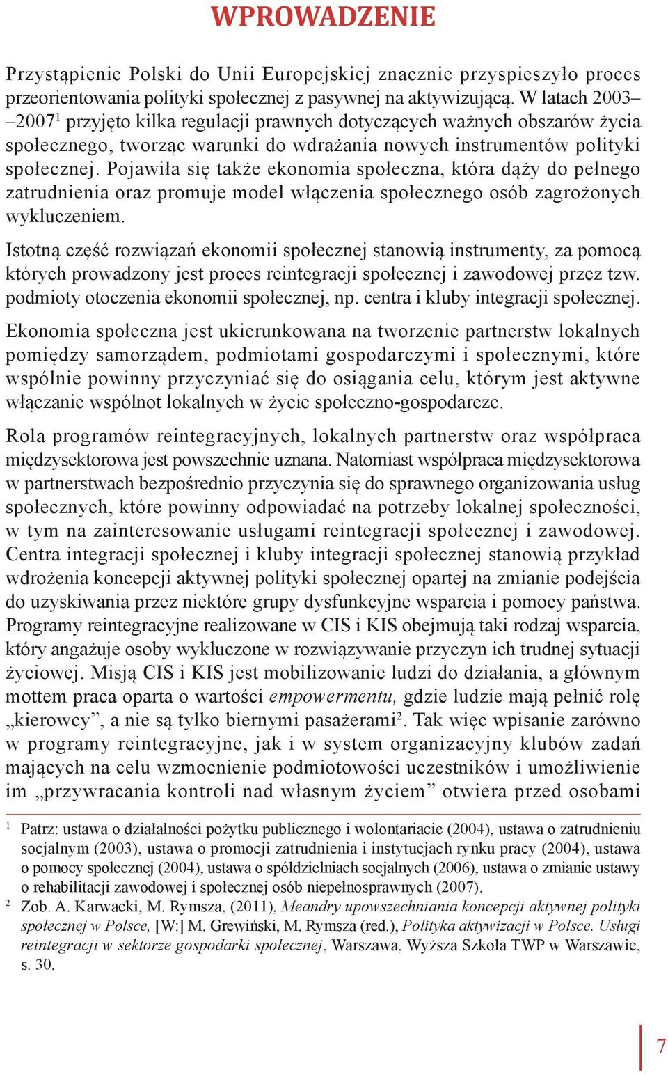 Pojawiła się także ekonomia społeczna, która dąży do pełnego zatrudnienia oraz promuje model włączenia społecznego osób zagrożonych wykluczeniem.