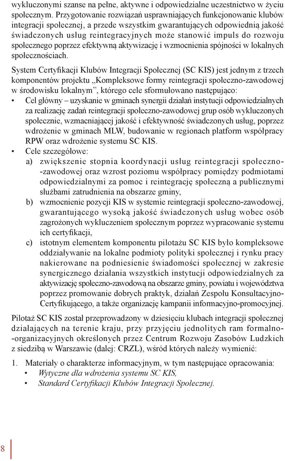 rozwoju społecznego poprzez efektywną aktywizację i wzmocnienia spójności w lokalnych społecznościach.