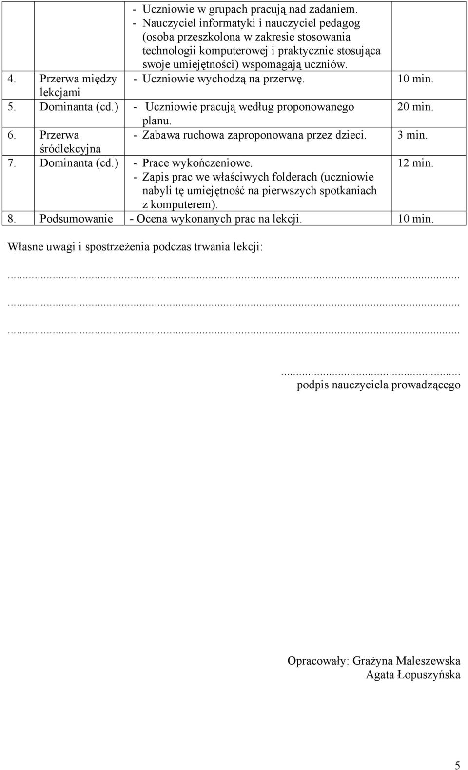 Przerwa między - Uczniowie wychodzą na przerwę. 10 min. lekcjami 5. Dominanta (cd.) - Uczniowie pracują według proponowanego 20 min. planu. 6. Przerwa - Zabawa ruchowa zaproponowana przez dzieci.