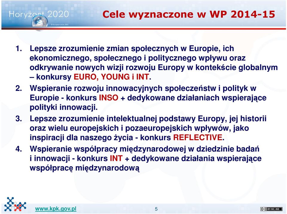 konkursy EURO, YOUNG i INT. 2. Wspieranie rozwoju innowacyjnych społeczeństw i polityk w Europie - konkurs INSO + dedykowane działaniach wspierające polityki innowacji. 3.