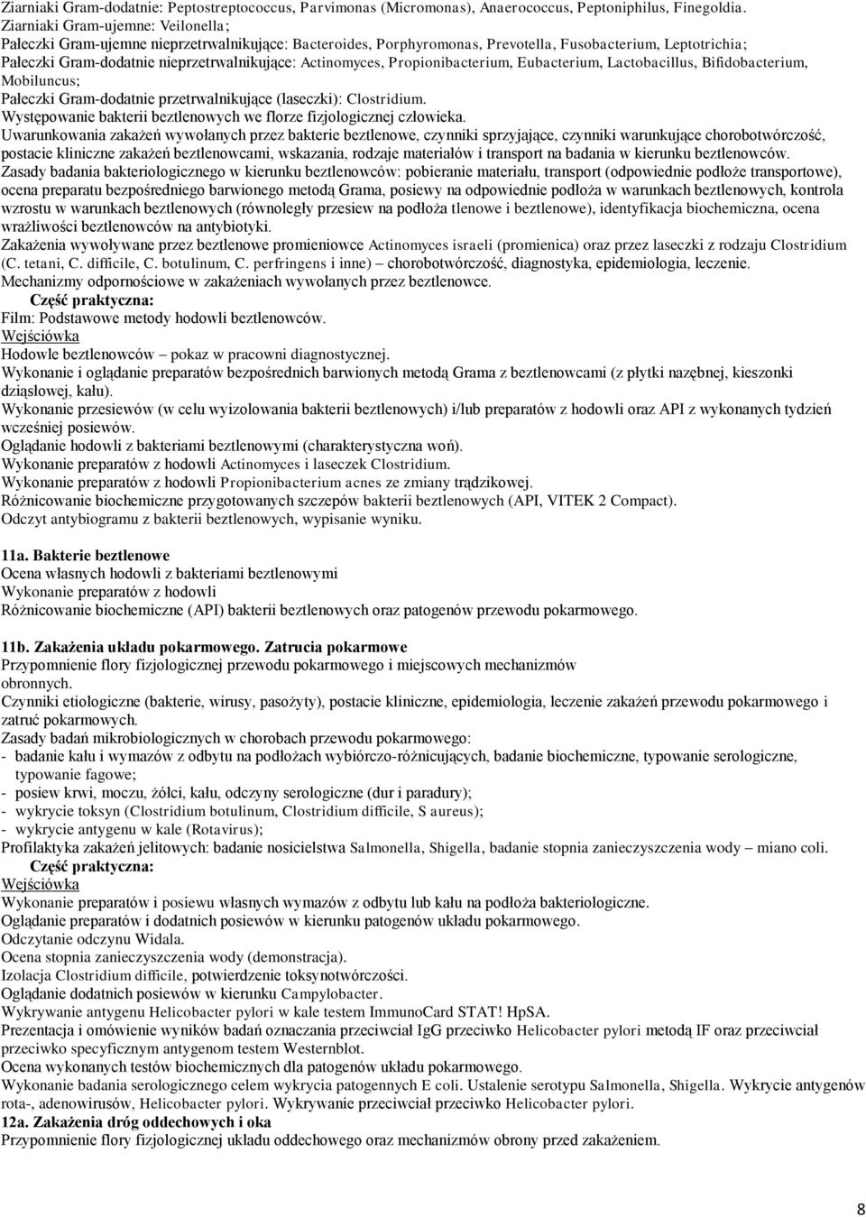 Actinomyces, Propionibacterium, Eubacterium, Lactobacillus, Bifidobacterium, Mobiluncus; Pałeczki Gram-dodatnie przetrwalnikujące (laseczki): Clostridium.